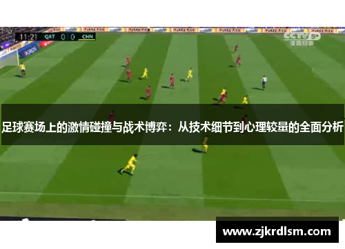 足球赛场上的激情碰撞与战术博弈：从技术细节到心理较量的全面分析