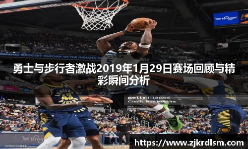 勇士与步行者激战2019年1月29日赛场回顾与精彩瞬间分析